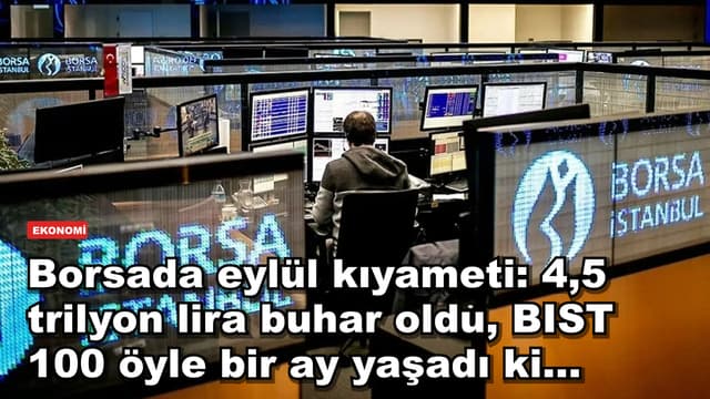 Borsada eylül kıyameti: 4,5 trilyon lira buhar oldu, BIST 100 öyle bir ay yaşadı ki...