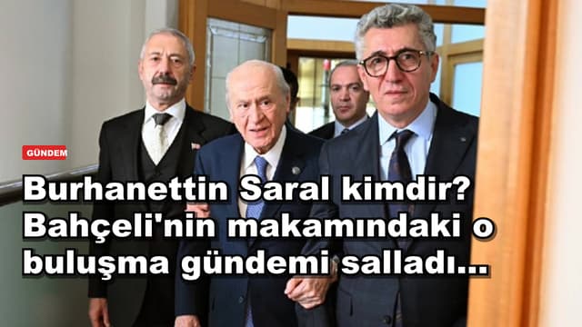 Burhanettin Saral kimdir? Bahçeli'nin makamındaki o buluşma gündemi salladı...