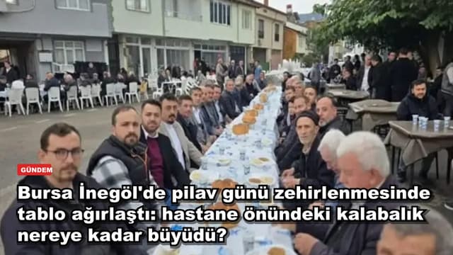 Bursa İnegöl'de pilav günü zehirlenmesinde tablo ağırlaştı: hastane önündeki kalabalık nereye kadar büyüdü?