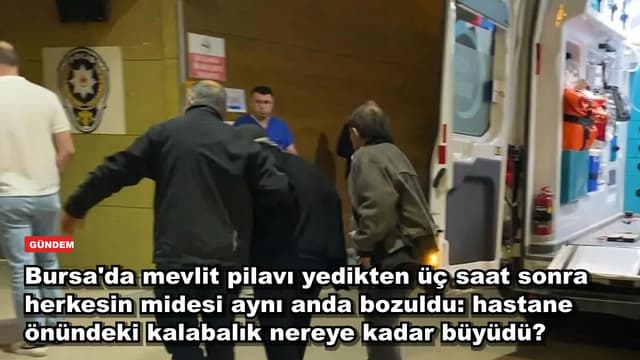 Bursa'da mevlit pilavı yedikten üç saat sonra çok sayıda kişinin midesi aynı anda bozuldu: hastane önündeki kalabalık nereye kadar büyüdü?
