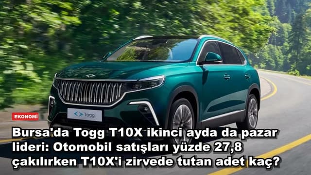 Bursa'da Togg T10X ikinci ayda da pazar lideri: Otomobil satışları yüzde 27,8 çakılırken T10X'i zirvede tutan adet kaç?