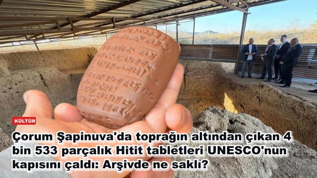 Çorum Şapinuva'da toprağın altından çıkan 4 bin 533 parçalık Hitit tabletleri UNESCO'nun kapısını çaldı: Arşivde ne saklı?