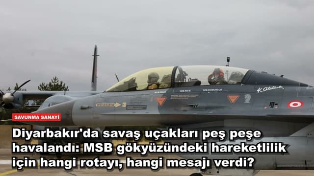 Diyarbakır'da savaş uçakları peş peşe havalandı: MSB gökyüzündeki hareketlilik için hangi rotayı, hangi mesajı verdi?