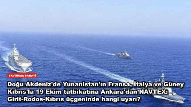 Doğu Akdeniz'de Yunanistan'ın Fransa, İtalya ve Güney Kıbrıs'la 19 Ekim tatbikatına Ankara'dan NAVTEX: Girit-Rodos-Kıbrıs üçgeninde hangi uyarı?