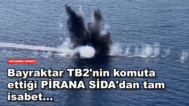 Bayraktar TB2'nin komuta ettiği PİRANA SİDA'dan tam isabet...