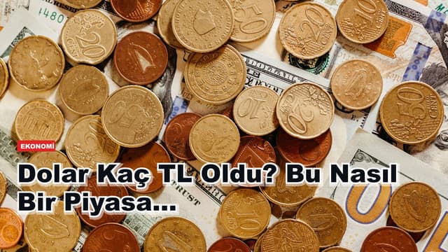 Dolar Kaç TL Oldu? Bu Nasıl Bir Piyasa...