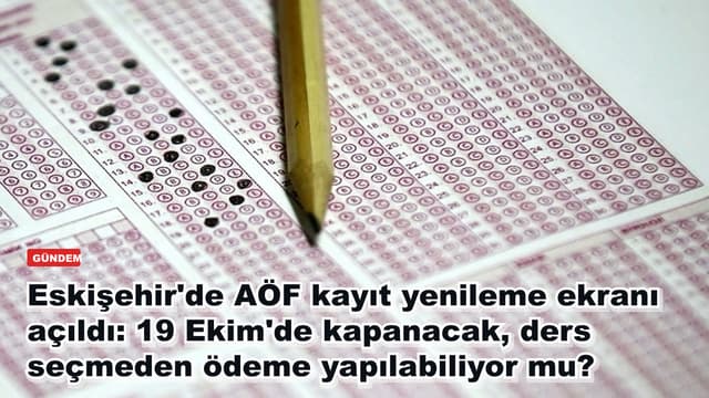 Eskişehir'de AÖF kayıt yenileme ekranı açıldı: 19 Ekim'de kapanacak, ders seçmeden ödeme yapılabiliyor mu?
