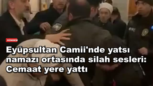 Eyüpsultan Camii'nde yatsı namazı ortasında silah sesleri: Cemaat yere yattı