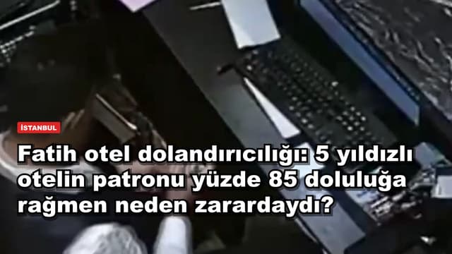 Fatih otel dolandırıcılığı: 5 yıldızlı otelin patronu yüzde 85 doluluğa rağmen neden zarardaydı?