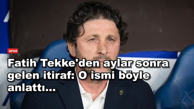 Fatih Tekke'den aylar sonra gelen itiraf: O ismi böyle anlattı...