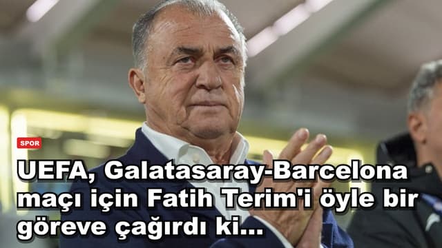 UEFA, Galatasaray-Barcelona maçı için Fatih Terim'i öyle bir göreve çağırdı ki...