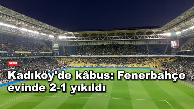 Kadıköy'de kâbus: Fenerbahçe evinde 2-1 yıkıldı