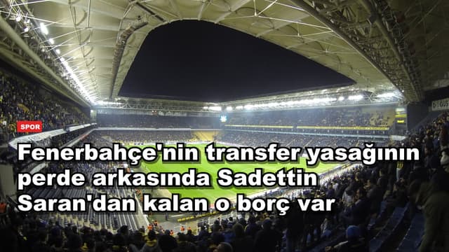 Fenerbahçe'nin transfer yasağının perde arkasında Sadettin Saran'dan kalan o borç var