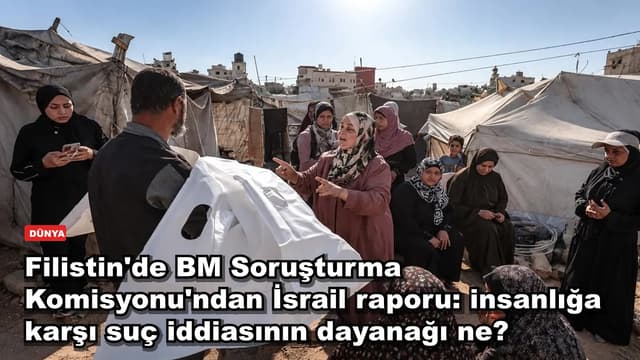 Filistin'de BM Soruşturma Komisyonu'ndan İsrail raporu: insanlığa karşı suç iddiasının dayanağı ne?