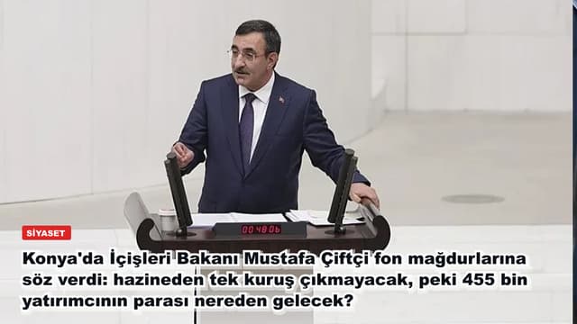 Konya'da İçişleri Bakanı Mustafa Çiftçi fon mağdurlarına söz verdi: hazineden tek kuruş çıkmayacak, peki 455 bin yatırımcının parası nereden gelecek?