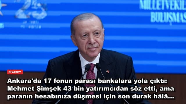 Ankara'da 17 fonun parası bankalara yola çıktı: Mehmet Şimşek 43 bin yatırımcıdan söz etti, ama paranın hesabınıza düşmesi için son durak hâlâ...