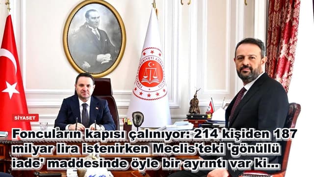 Foncuların kapısı çalınıyor: 214 kişiden 187 milyar lira istenirken Meclis'teki 'gönüllü iade' maddesinde öyle bir ayrıntı var ki...