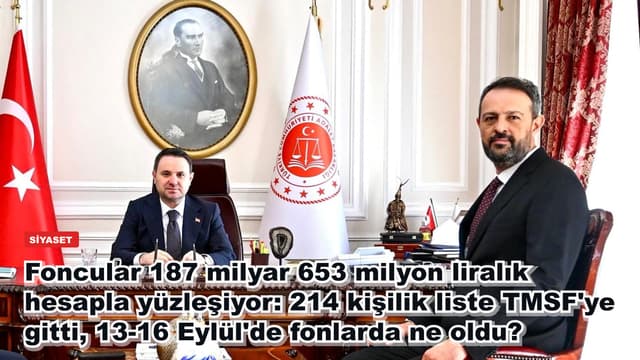 Foncular 187 milyar 653 milyon liralık hesapla yüzleşiyor: 214 kişilik liste TMSF'ye gitti, 13-16 Eylül'de fonlarda ne oldu?