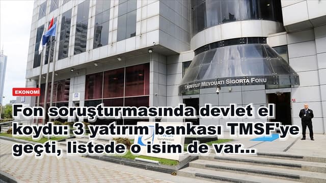 Fon soruşturmasında devlet el koydu: 3 yatırım bankası TMSF'ye geçti, listede o isim de var...