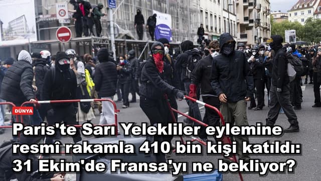 Fransa'da Sarı Yelekliler eylemine resmî rakamla 410 bin kişi katıldı: 31 Ekim'de neler olacak?