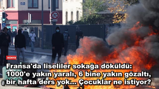 Fransa'da liseliler sokağa döküldü: 1000'e yakın yaralı, 6 bine yakın gözaltı, bir hafta ders yok... Çocuklar ne istiyor?