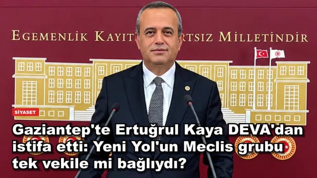 Gaziantep'te Ertuğrul Kaya DEVA'dan istifa etti: Yeni Yol'un Meclis grubu tek vekile mi bağlıydı?