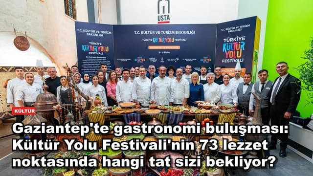 Gaziantep'te gastronomi buluşması: Kültür Yolu Festivali'nin 73 lezzet noktasında hangi tat sizi bekliyor?
