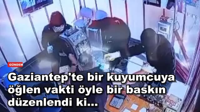 Gaziantep'te bir kuyumcuya öğlen vakti öyle bir baskın düzenlendi ki...