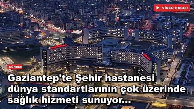 Gaziantep'te Şehir hastanesi dünya standartlarının çok üzerinde sağlık hizmeti sunuyor...