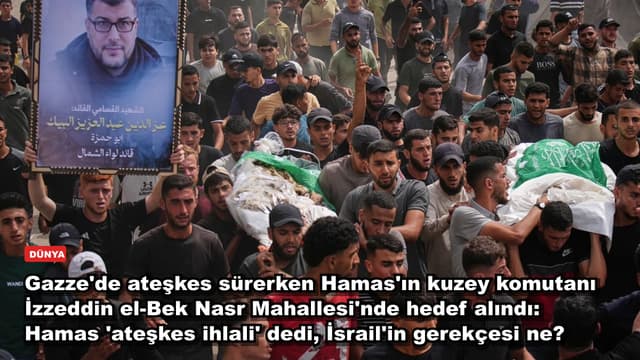 Gazze'de ateşkes sürerken Hamas'ın kuzey komutanı İzzeddin el-Bek Nasr Mahallesi'nde hedef alındı: Hamas 'ateşkes ihlali' dedi, İsrail'in gerekçesi ne?