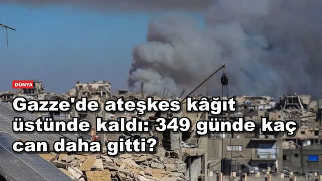Gazze'de ateşkes kâğıt üstünde kaldı: 349 günde kaç can daha gitti?