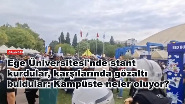 Ege Üniversitesi'nde stant kurdular, karşılarında gözaltı buldular: Kampüste neler oluyor?
