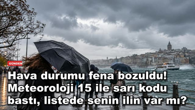 Hava durumu fena bozuldu! Meteoroloji 15 ile sarı kodu bastı, listede senin ilin var mı?