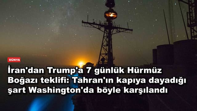 İran'dan Trump'a 7 günlük Hürmüz Boğazı teklifi: Tahran'ın kapıya dayadığı şart Washington'da böyle karşılandı