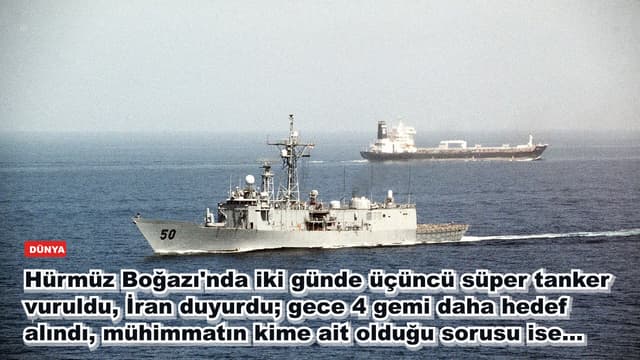 Hürmüz Boğazı'nda iki günde üçüncü süper tanker vuruldu, İran duyurdu; gece 4 gemi daha hedef alındı, mühimmatın kime ait olduğu sorusu ise...