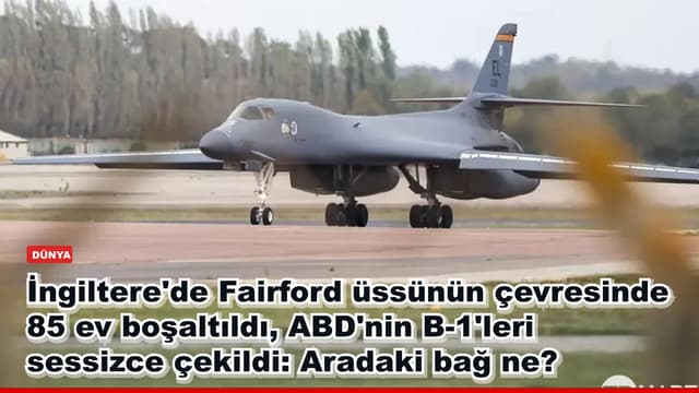 İngiltere'de Fairford üssünün çevresinde 85 ev boşaltıldı, ABD'nin B-1'leri sessizce çekildi: Aradaki bağ ne?