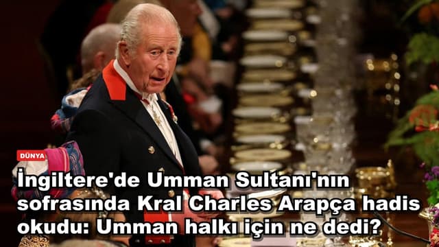 İngiltere'de Windsor'daki Umman Sultanı yemeğinde Kral Charles Arapça bir hadis okudu: hadis ne diyordu?