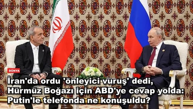 İran'da ordu 'önleyici vuruş' dedi, Hürmüz Boğazı için ABD'ye cevap yolda: Putin'le telefonda ne konuşuldu?