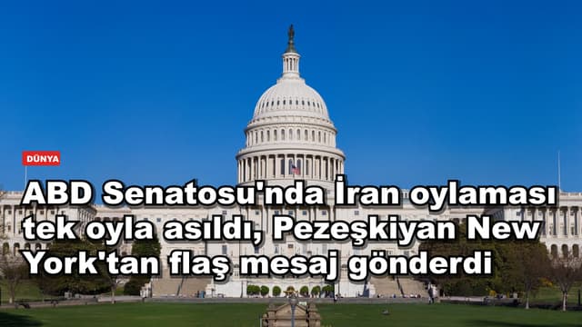 ABD Senatosu'nda İran oylaması tek oyla asıldı, Pezeşkiyan New York'tan flaş mesaj gönderdi