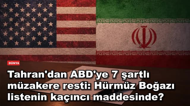 Tahran'dan ABD'ye 7 şartlı müzakere resti: Hürmüz Boğazı listenin kaçıncı maddesinde?
