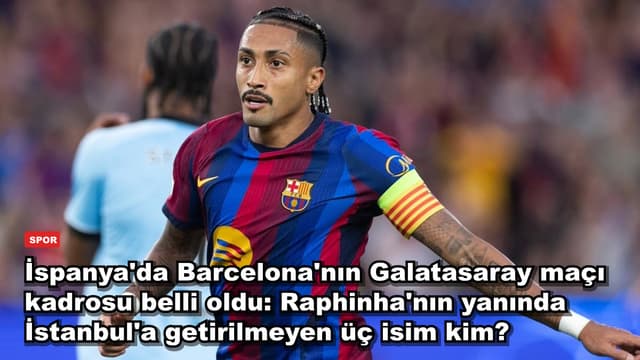 İspanya'da Barcelona'nın Galatasaray maçı kadrosu belli oldu: Raphinha'nın yanında İstanbul'a getirilmeyen üç isim kim?