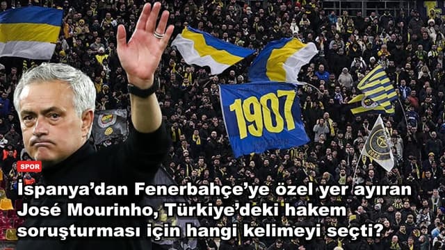 İspanya’dan Fenerbahçe’ye özel yer ayıran José Mourinho, Türkiye’deki hakem soruşturması için hangi kelimeyi seçti?
