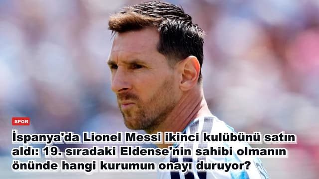 İspanya'da Lionel Messi ikinci kulübünü satın aldı: 19. sıradaki Eldense'nin sahibi olmanın önünde hangi kurumun onayı duruyor?