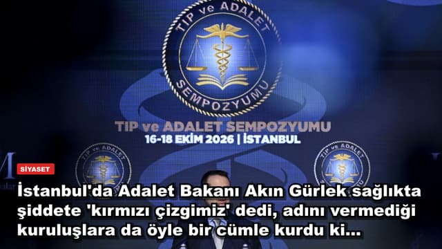 İstanbul'da Adalet Bakanı Akın Gürlek sağlıkta şiddete 'kırmızı çizgimiz' dedi, adını vermediği kuruluşlara da öyle bir cümle kurdu ki...