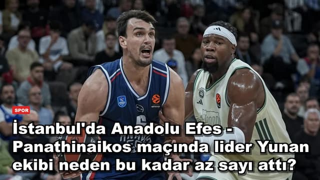 İstanbul'da Anadolu Efes - Panathinaikos maçında lider Yunan ekibi neden bu kadar az sayı attı?