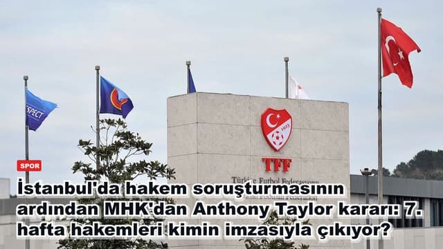 İstanbul'da hakem soruşturmasının ardından MHK'dan Anthony Taylor kararı: 7. hafta hakemleri kimin imzasıyla çıkıyor?
