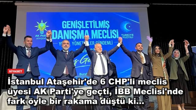 İstanbul Ataşehir'de 6 CHP'li meclis üyesi AK Parti'ye geçti, İBB Meclisi'nde fark öyle bir rakama düştü ki...