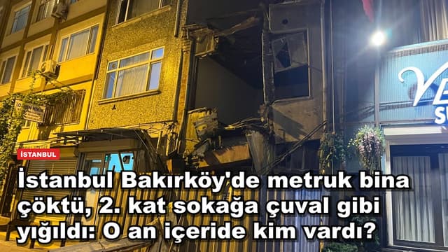 İstanbul Bakırköy'de metruk bina çöktü, 2. kat sokağa çuval gibi yığıldı: O an içeride kim vardı?