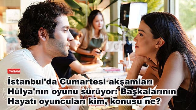 İstanbul'da Cumartesi akşamları Hülya'nın oyunu sürüyor: Başkalarının Hayatı oyuncuları kim, konusu ne?