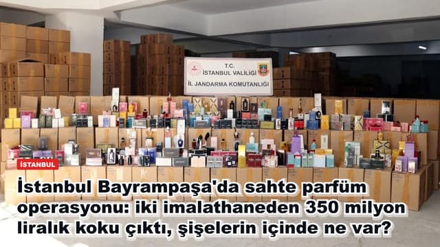 İstanbul Bayrampaşa'da sahte parfüm operasyonu: 350 milyon liralık ürün ve 11 bin litre etil alkol çıktı